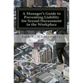 A Manager's Guide to Preventing Liability for Sexual Harassment in the Workplace
