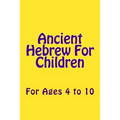 Ancient Hebrew For Children: For Ages 4 to 10