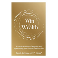 Win at Wealth: A Practical Guide for Designing and Implementing your Financial Freedom Plan