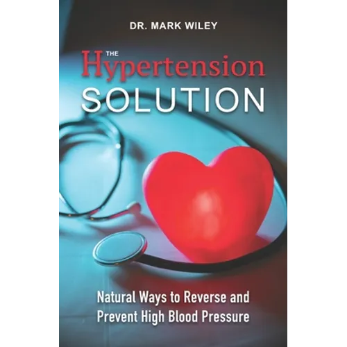 The Hypertension Solution: Natural Ways to Reverse and Prevent High Blood Pressure