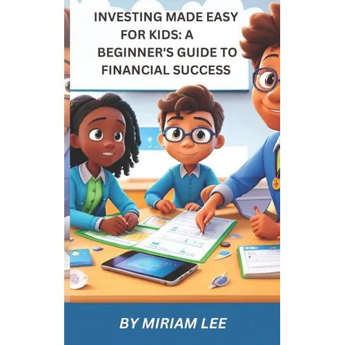 Investing Made Easy for Kids: A Beginner's Guide to Financial Success