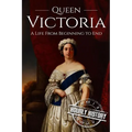Queen Victoria: A Life From Beginning to End