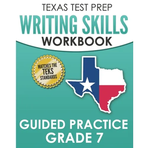 TEXAS TEST PREP Writing Skills Workbook Guided Practice Grade 7: Full Coverage of the TEKS Writing Standards