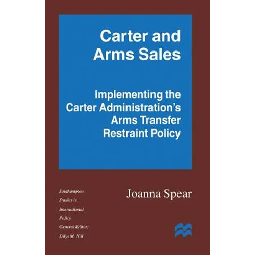 Carter and Arms Sales: Implementing the Carter Administration's Arms Transfer Restraint Policy