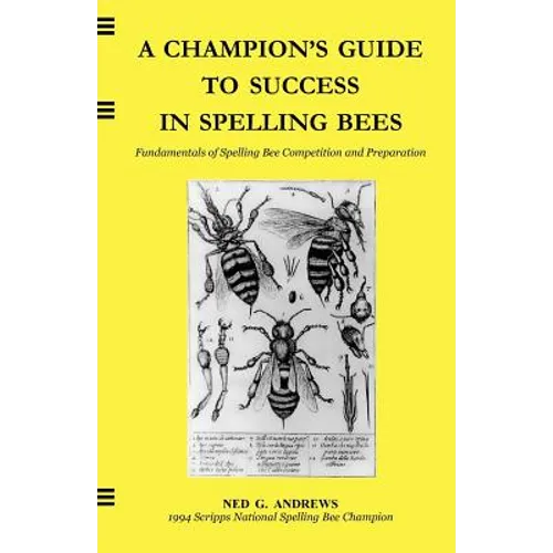 A Champion's Guide to Success in Spelling Bees: Fundamentals of Spelling Bee Competition and Preparation