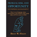 Problem, RIsk, and Opportunity Enterprise Management: How to use language, data, information, and analytics that easily align with the ways we think