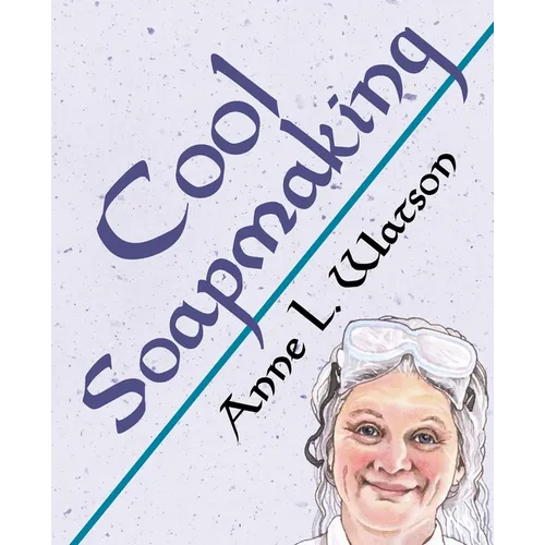 Cool Soapmaking: The Smart Guide to Low-Temp Tricks for Making Soap, or How to Handle Fussy Ingredients Like Milk, Citrus, Cucumber, Pine Tar, Beer, a