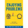 Enjoying Problems: How Leaders Get To The Next Level