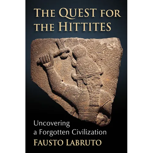 The Quest for the Hittites: Uncovering a Forgotten Civilization
