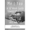 Me You A 52 Week Guide Toward Making Sex and Intimacy Simple, Fun and Habitual