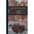 Letter-Writing: Its Ethics and Etiquette, With Remarks On the Proper Use of Monograms, Crests and Seals
