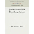 John Gibbon and His Heart-Lung Machine