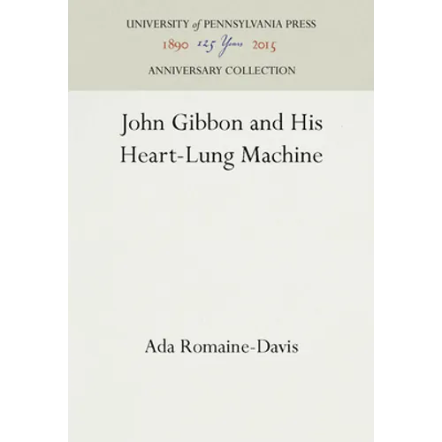 John Gibbon and His Heart-Lung Machine
