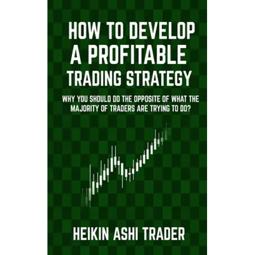 How to Develop a Profitable Trading Strategy: Why You Should Do the Opposite of What the Majority of Traders are Trying to Do