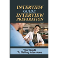 Interview Guide Interview Preparation: Your Guide To Nailing Interviews: Prepare Yourself For A Successful Interview