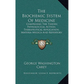 The Biochemic System Of Medicine: Comprising The Theory, Pathological Action, Therapeutical Application, Materia Medica And Repertory Of Schuessler's