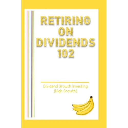 Retiring on Dividends 102: Dividend Growth Investing (High Growth)