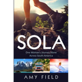 Sola: One Woman's Journey Alone Across South America