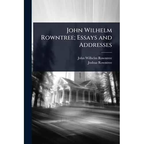 John Wilhelm Rowntree; Essays and Addresses