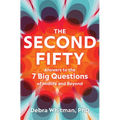The Second Fifty: Answers to the 7 Big Questions of Midlife and Beyond