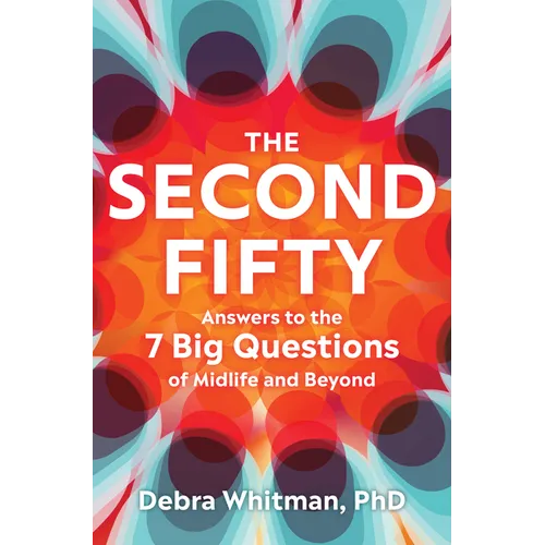 The Second Fifty: Answers to the 7 Big Questions of Midlife and Beyond