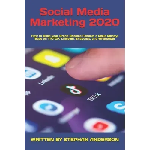 Social Media Marketing 2020: How to Build your Brand Become Famous e Make Money! Base on TikTok, LinkedIn, Snapchat, and WhatsApp!