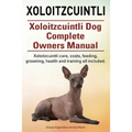 Xoloitzcuintli. Xoloitzcuintli Dog Complete Owners Manual. Xoloitzcuintli care, costs, feeding, grooming, health and training all included.