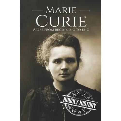 Marie Curie: A Life From Beginning to End