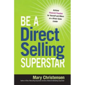 Be a Direct Selling Superstar: Achieve Financial Freedom for Yourself and Others as a Direct Sales Leader
