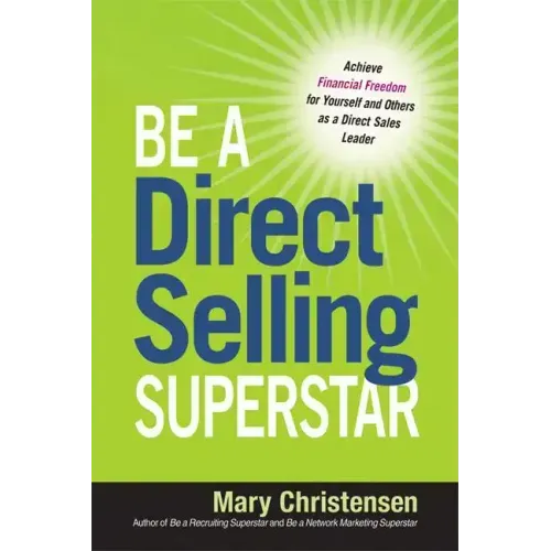 Be a Direct Selling Superstar: Achieve Financial Freedom for Yourself and Others as a Direct Sales Leader