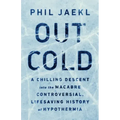 Out Cold: A Chilling Descent Into the Macabre, Controversial, Lifesaving History of Hypothermia