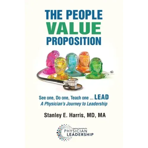 The People Value Proposition: See one, Do one, Teach one ... LEAD, A Physician's Journey to Leadership