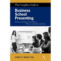 The Complete Guide to Business School Presenting: What Your Professors Don't Tell You... What You Absolutely Must Know