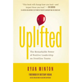 Uplifted: The Remarkable Power of Positive Leadership on Frontline Teams