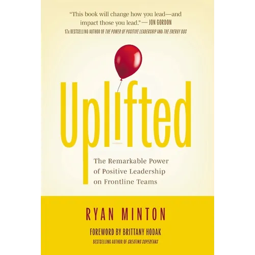Uplifted: The Remarkable Power of Positive Leadership on Frontline Teams