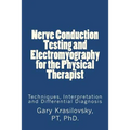 Nerve Conduction Testing and Electromyography for the Physical Therapist: Techniques, Interpretation and Differential Diagnosis