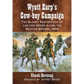 Wyatt Earp's Cow-boy Campaign: The Bloody Restoration of Law and Order Along the Mexican Border, 1882