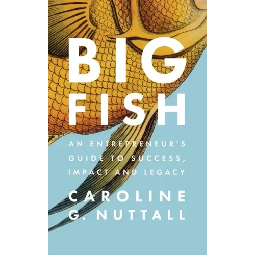 Big Fish: An Entrepreneur's Guide to Success, Impact and Legacy