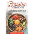 Bariatric Cookbook: 250+ Delicious Recipes for All Stages After Bariatric Surgery. All Recipes You Need in One Book! CLEAR LIQUIDS, THICKE