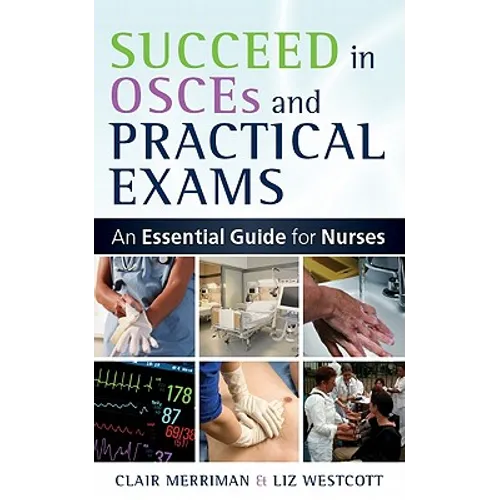 Succeed in OSCEs and Practical Exams: An Essential Guide for Nurses
