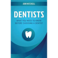 Dentists: What You Need to Know Before Choosing a Dentist