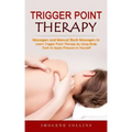 Trigger Point Therapy: Massagers and Manual Back Massagers to Relieve Pain (Learn Trigger Point Therapy by Using Body Tools to Apply Pressure