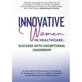 Innovative Women in Healthcare: Success With Exceptional Leadership