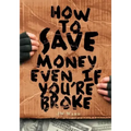 How To Save Money Even If You're Broke: Financial Common Sense