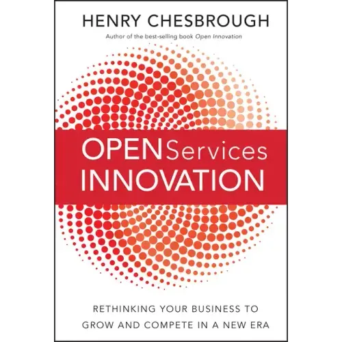 Open Services Innovation: Rethinking Your Business to Grow and Compete in a New Era