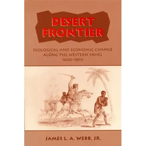 Desert Frontier: Ecological and Economic Change Along the Western Sahel, 1600-1850