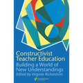 Constructivist Teacher Education: Building a World of New Understandings