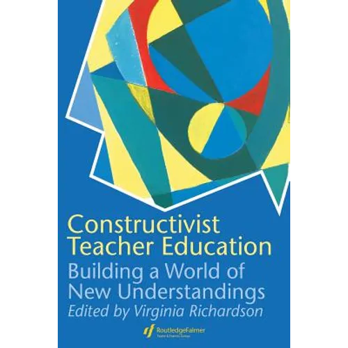 Constructivist Teacher Education: Building a World of New Understandings