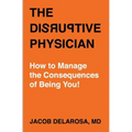 The Disruptive Physician: How To Manage the Consequences of Being You