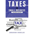 Taxes for Small Business: 3 in 1 - Beginners Guide + Simple Method + Advanced and Effective Methods of Tax Process For Small Businesses